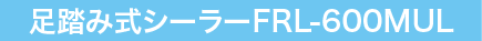 足踏み式シーラーFRL-600MUL