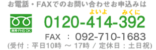 お電話でのお問い合わせ・お申し込み 0120-414-392(受付時間:平日10時~17時)